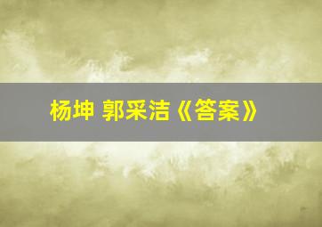 杨坤 郭采洁《答案》